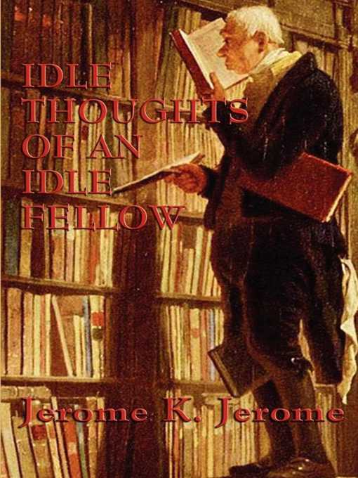 Title details for Idle Thoughts of an Idle Fellow by Jerome K. Jerome - Available